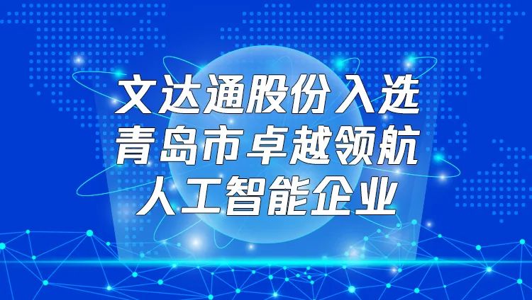 喜报！文达通股份入选“青岛市卓越领航人工智能企业”