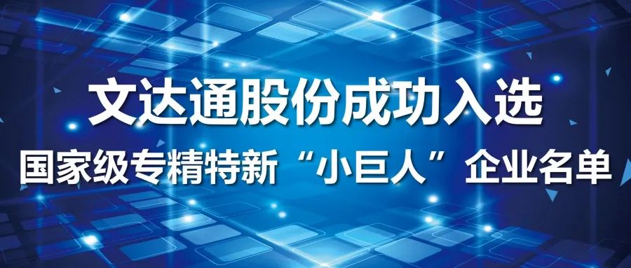 喜报丨文达通股份成功入选国家级专精特新“小巨人”企业名单